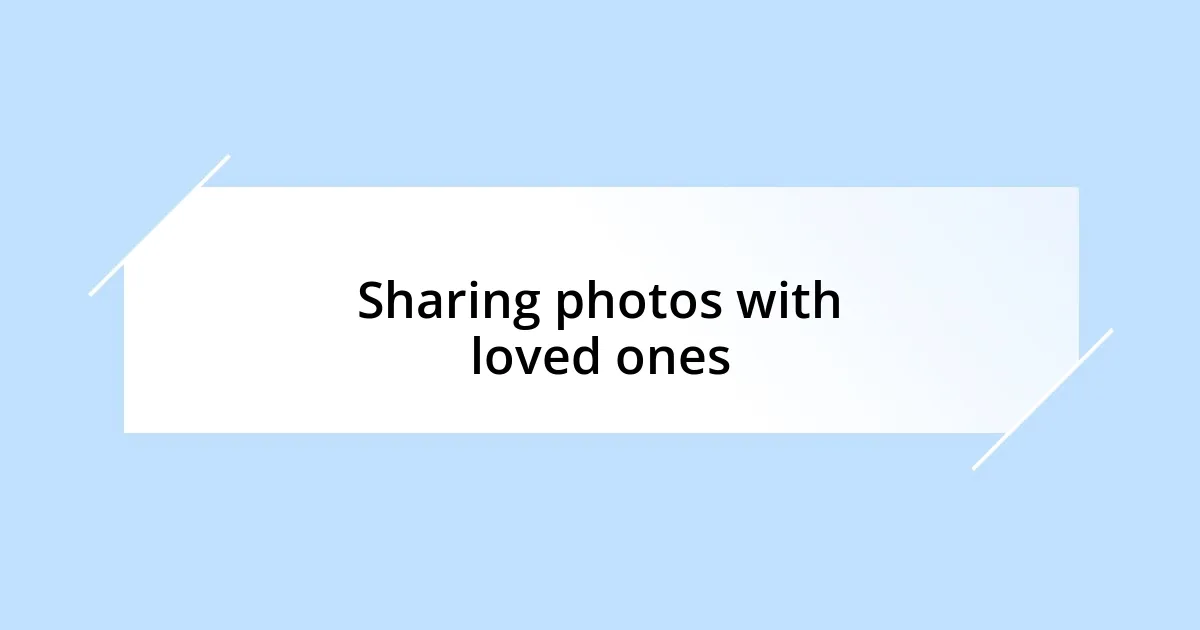 Sharing photos with loved ones