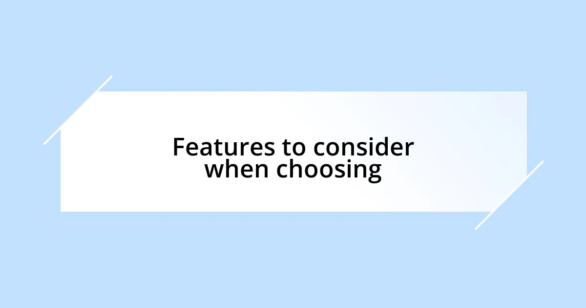 Features to consider when choosing