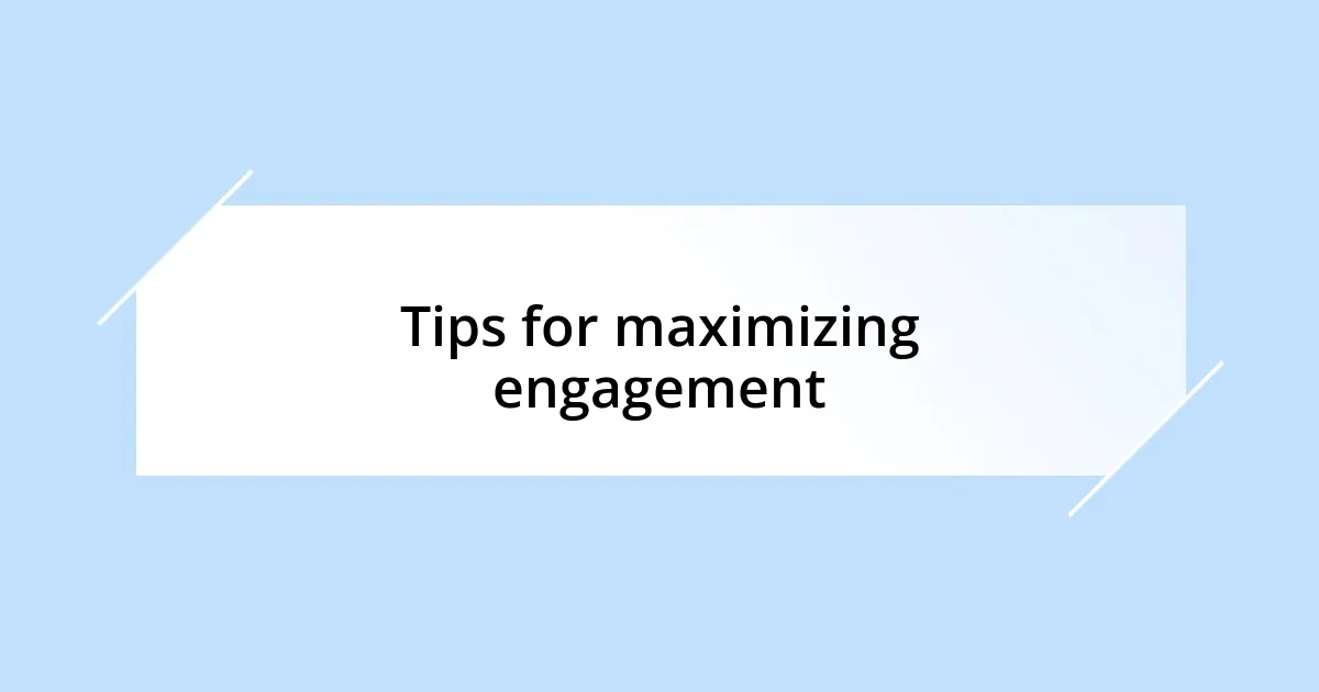 Tips for maximizing engagement
