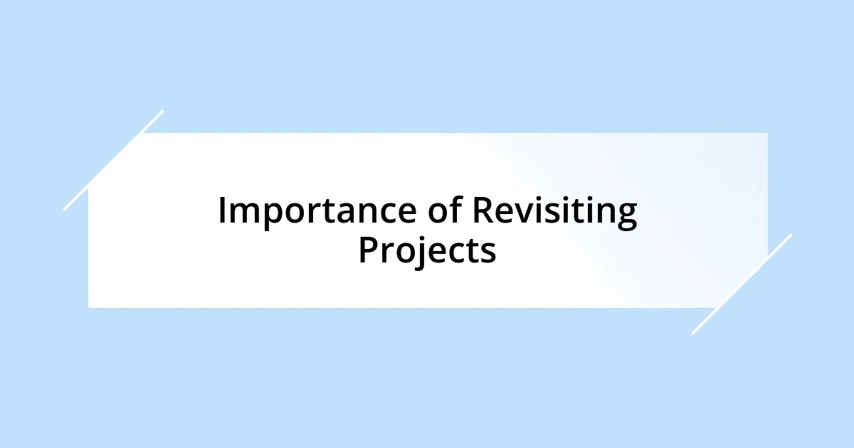 Importance of Revisiting Projects