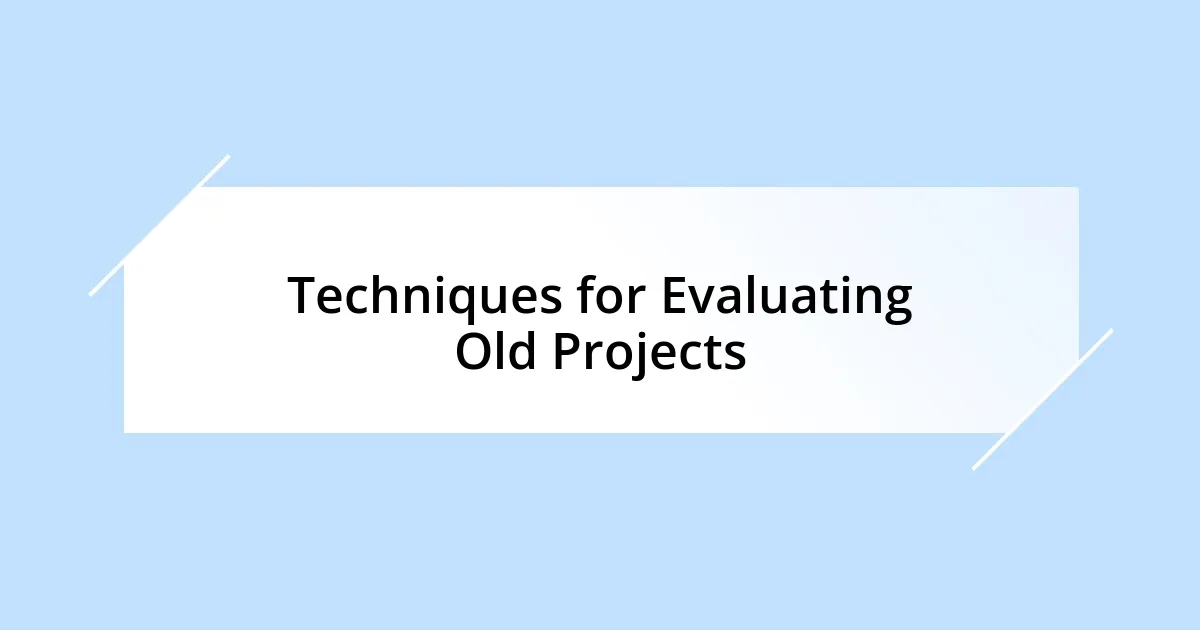 Techniques for Evaluating Old Projects
