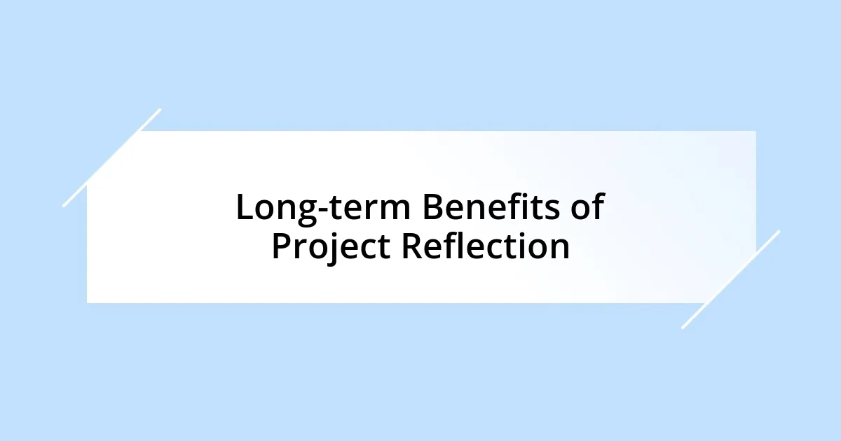 Long-term Benefits of Project Reflection