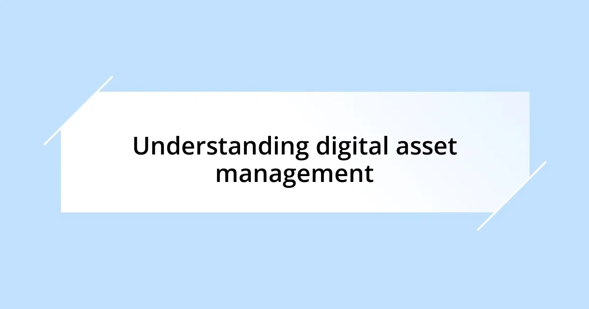 Understanding digital asset management