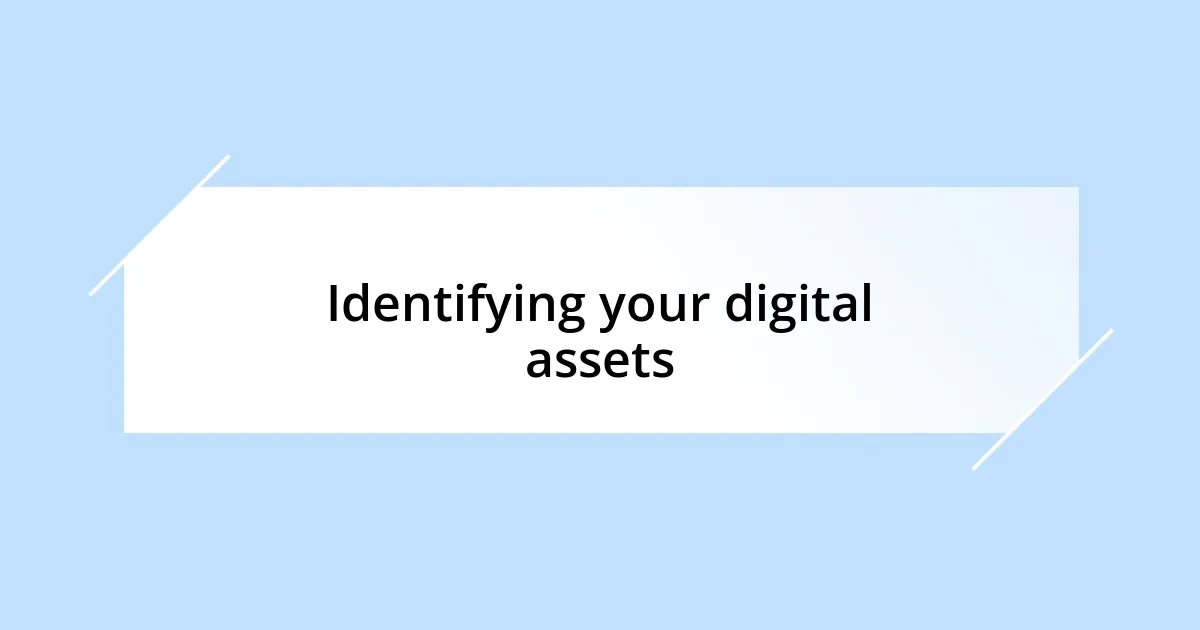 Identifying your digital assets