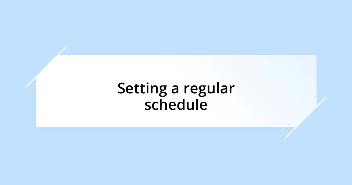 Setting a regular schedule