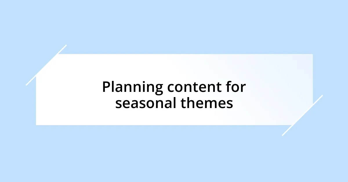 Planning content for seasonal themes