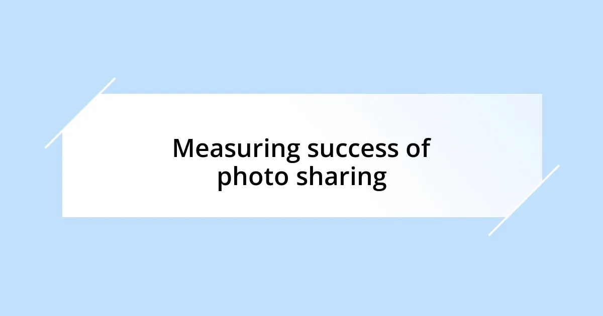 Measuring success of photo sharing