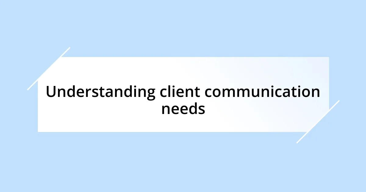 Understanding client communication needs
