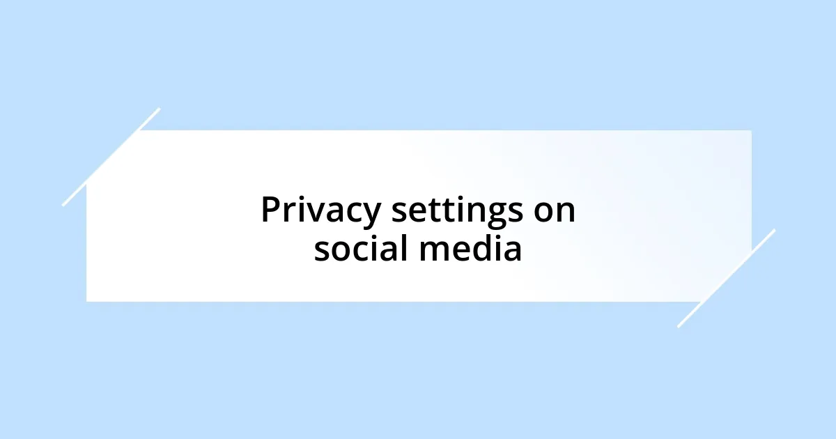 Privacy settings on social media