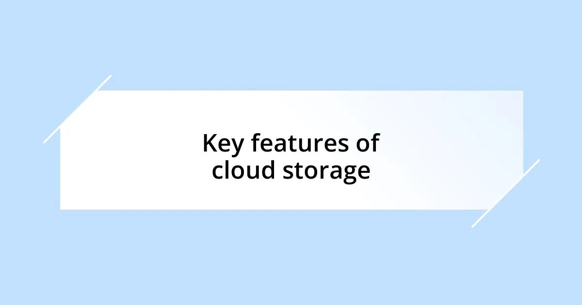 Key features of cloud storage