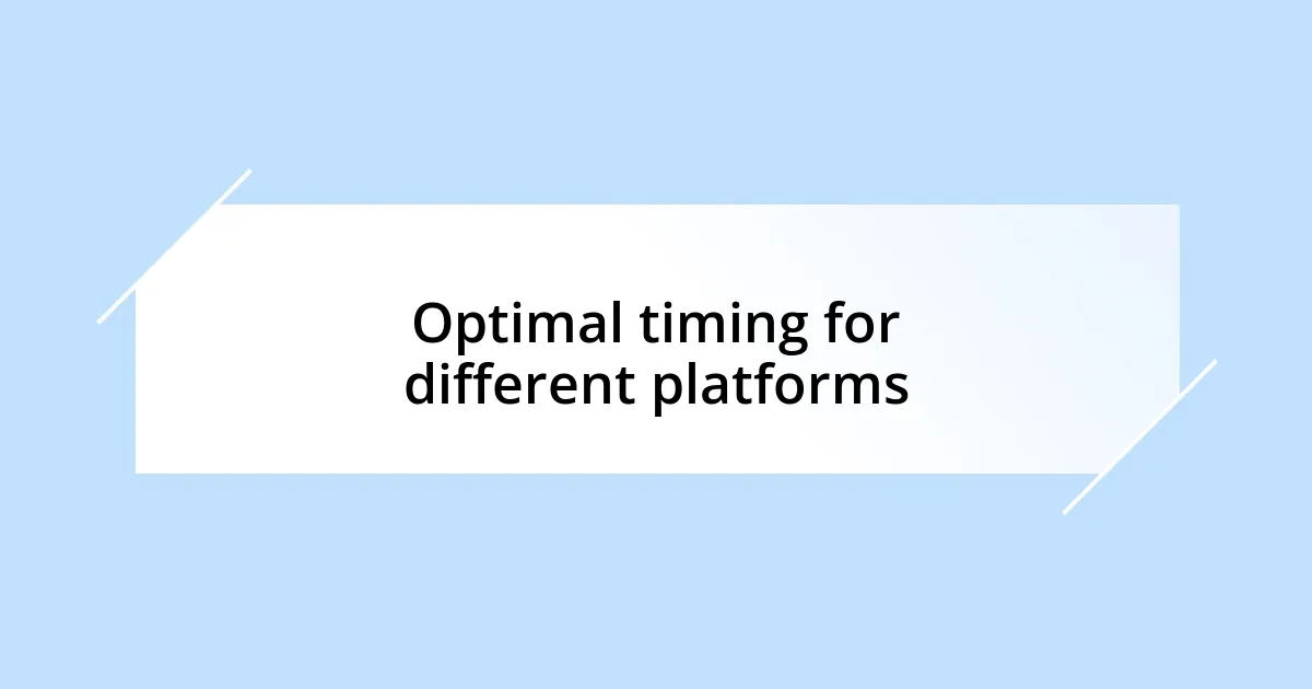 Optimal timing for different platforms