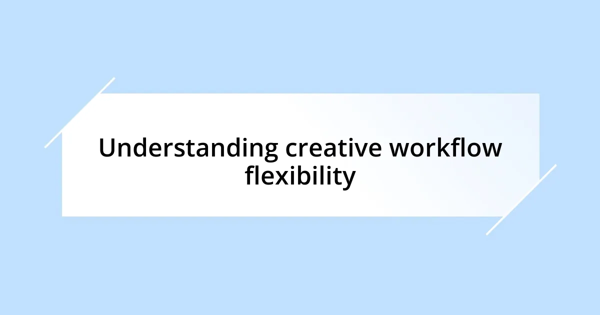 Understanding creative workflow flexibility