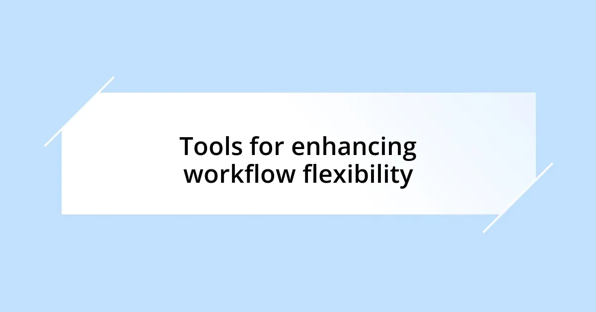 Tools for enhancing workflow flexibility