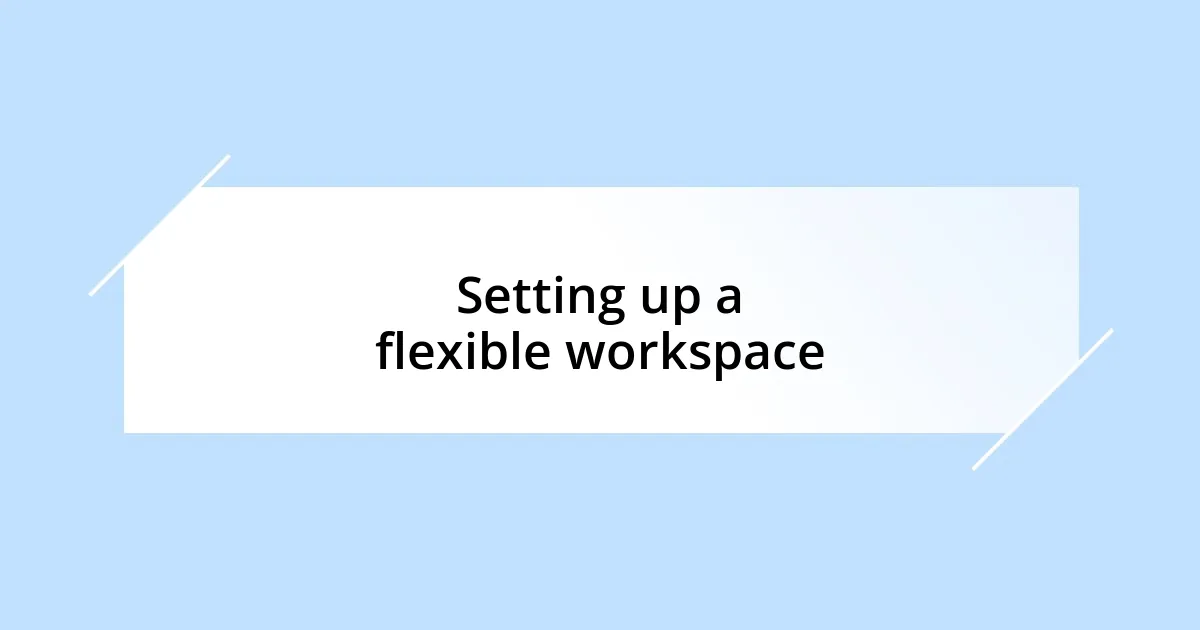 Setting up a flexible workspace
