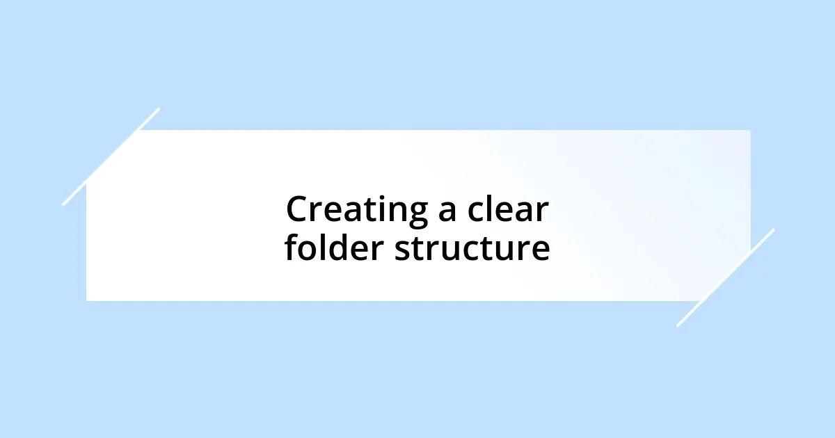 Creating a clear folder structure