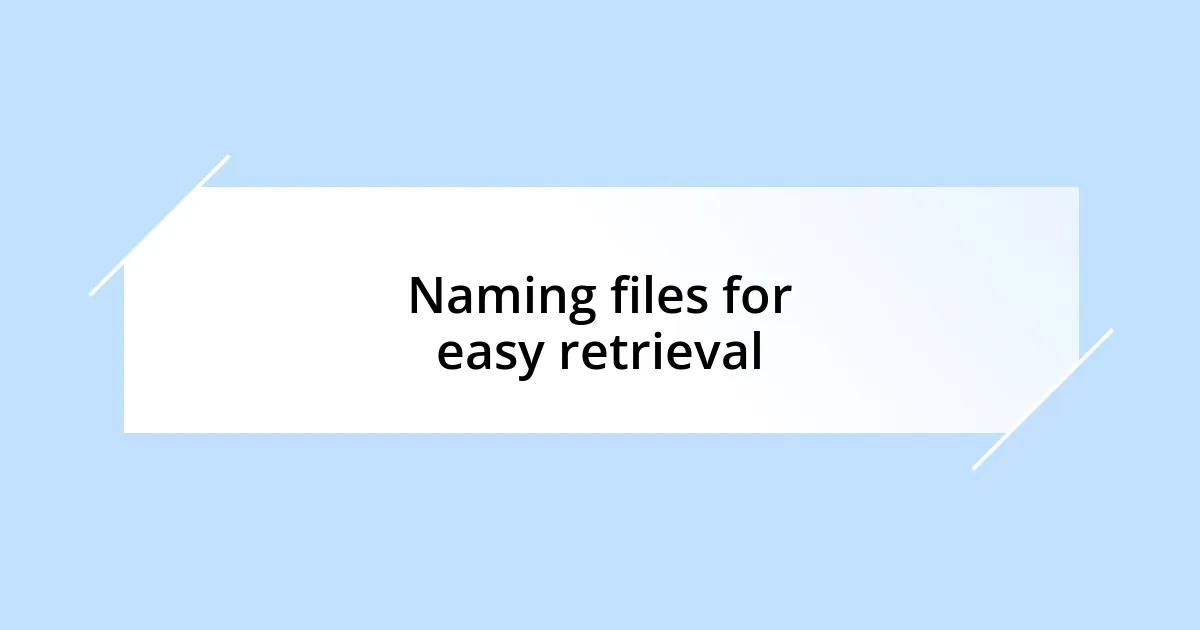 Naming files for easy retrieval