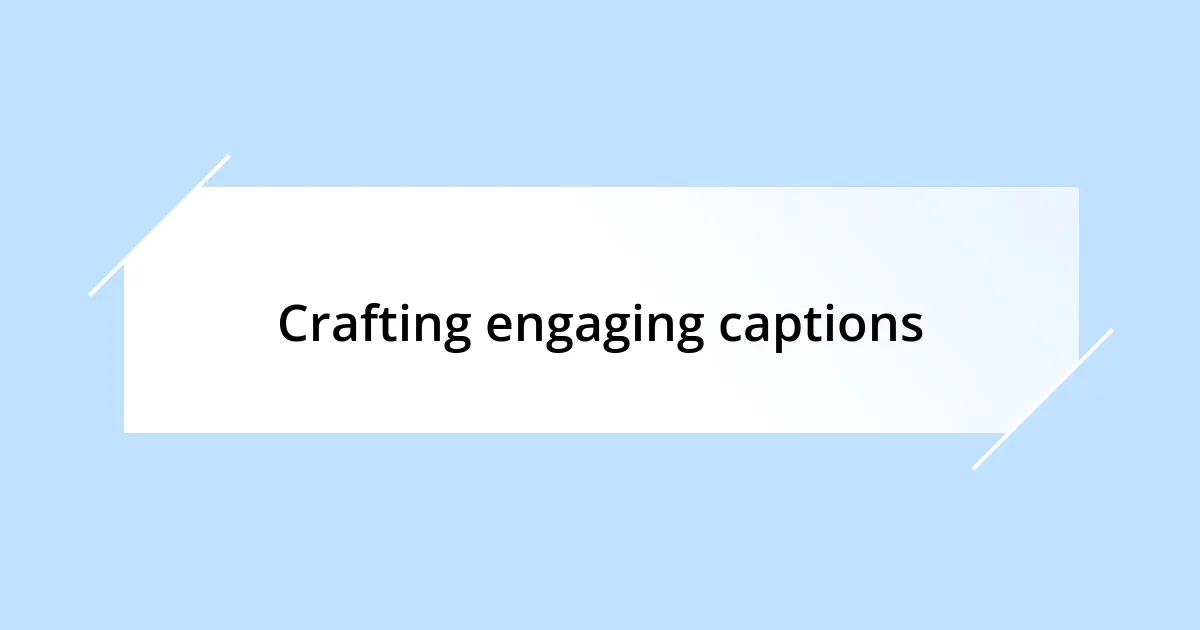 Crafting engaging captions