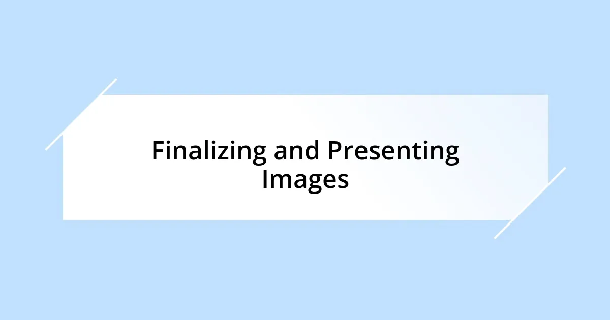 Finalizing and Presenting Images
