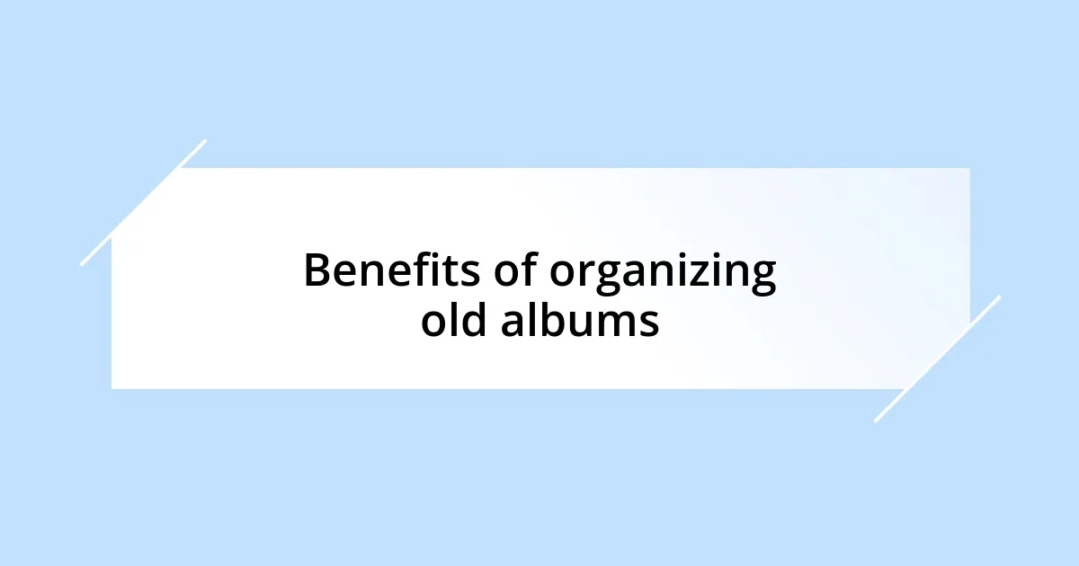 Benefits of organizing old albums