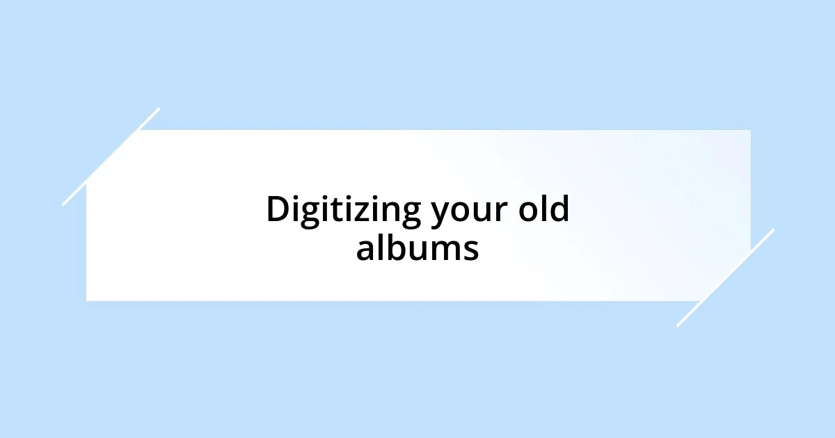 Digitizing your old albums