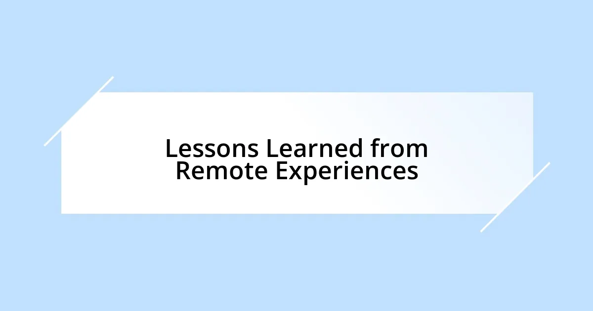 Lessons Learned from Remote Experiences