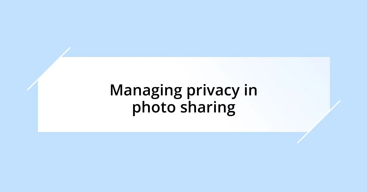 Managing privacy in photo sharing