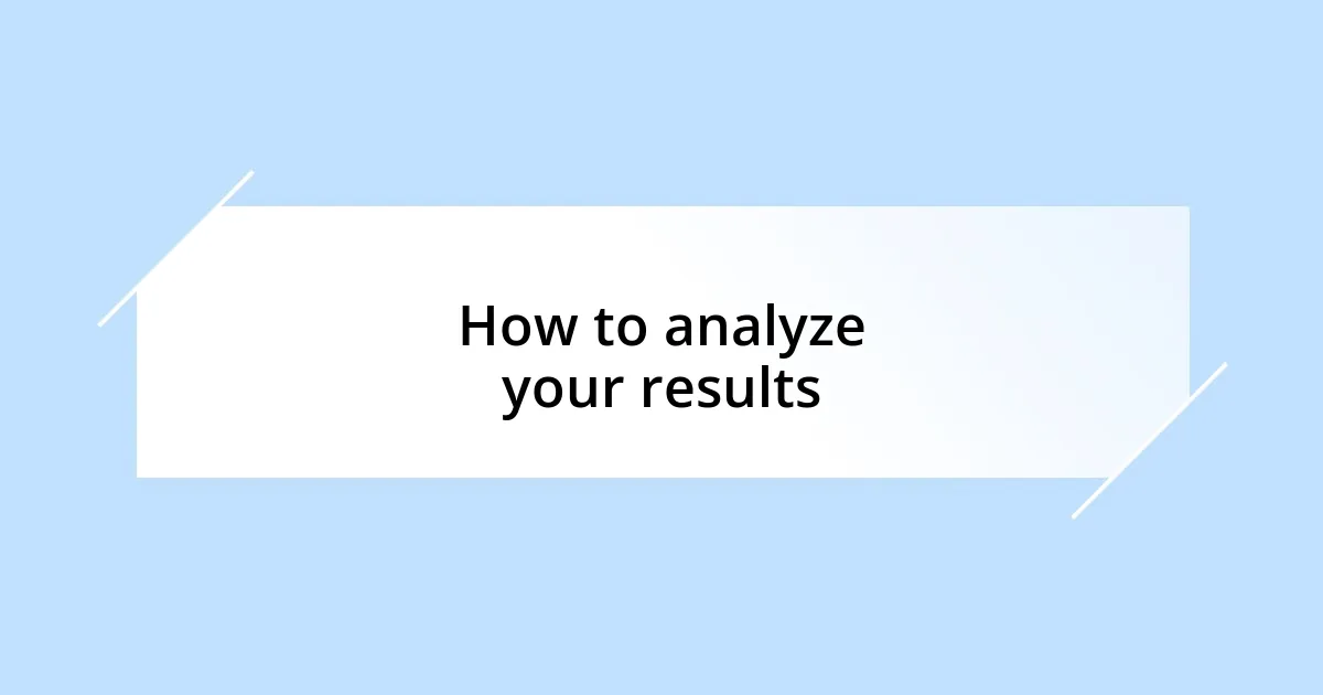 How to analyze your results