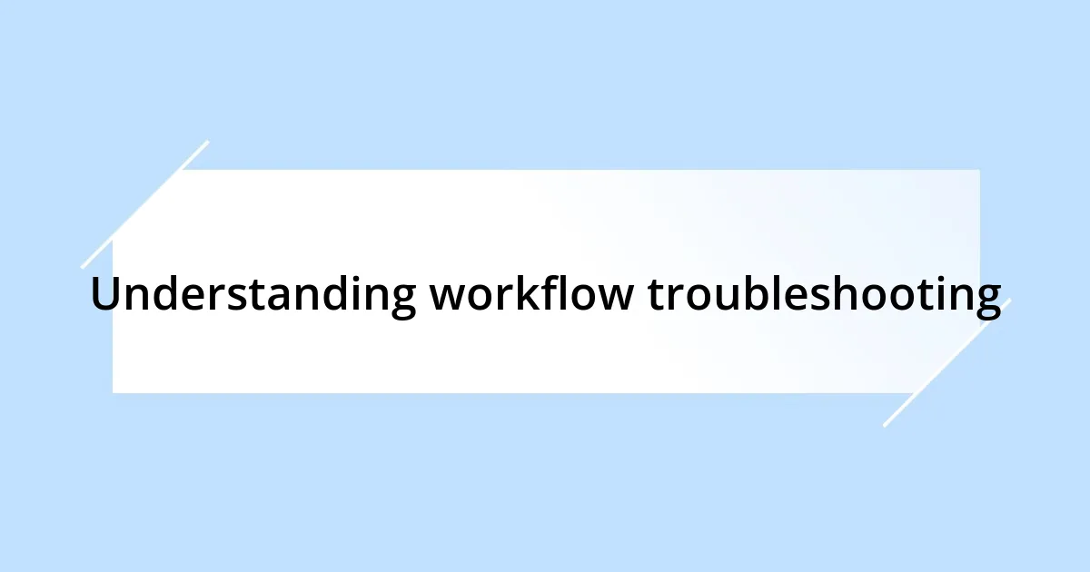 Understanding workflow troubleshooting