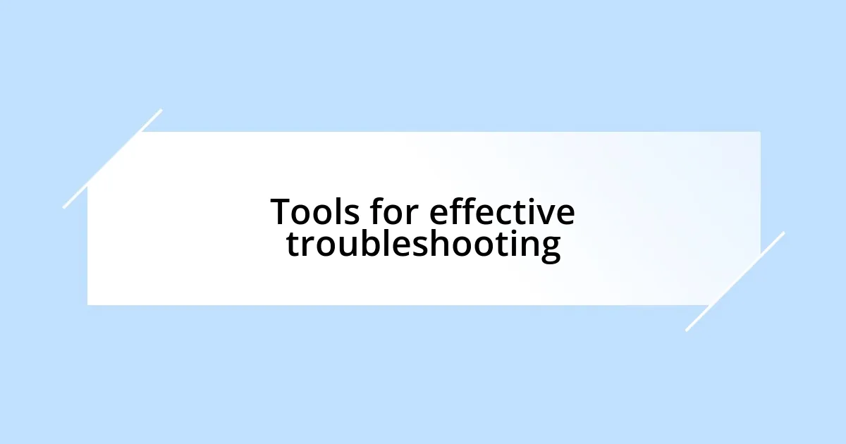 Tools for effective troubleshooting