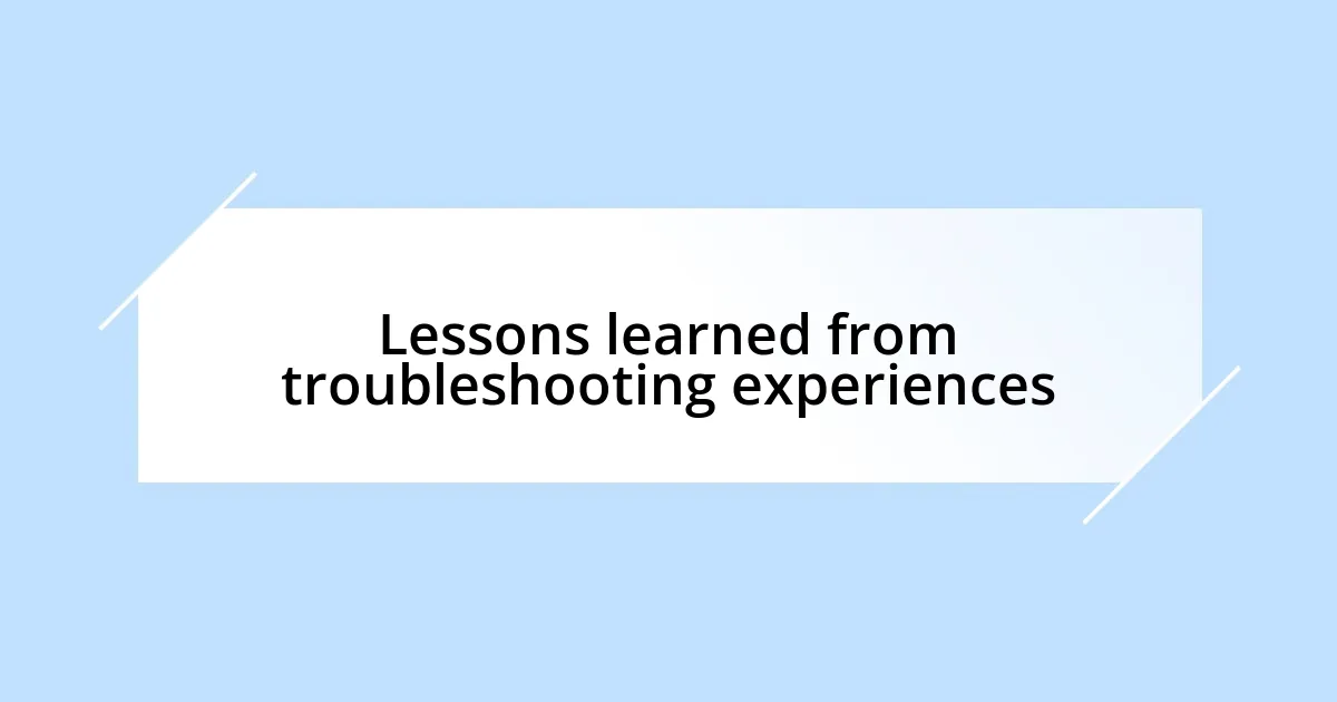 Lessons learned from troubleshooting experiences