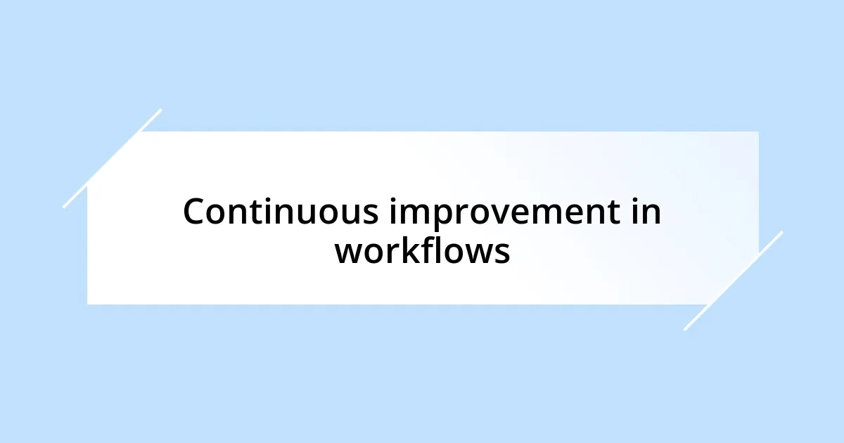 Continuous improvement in workflows