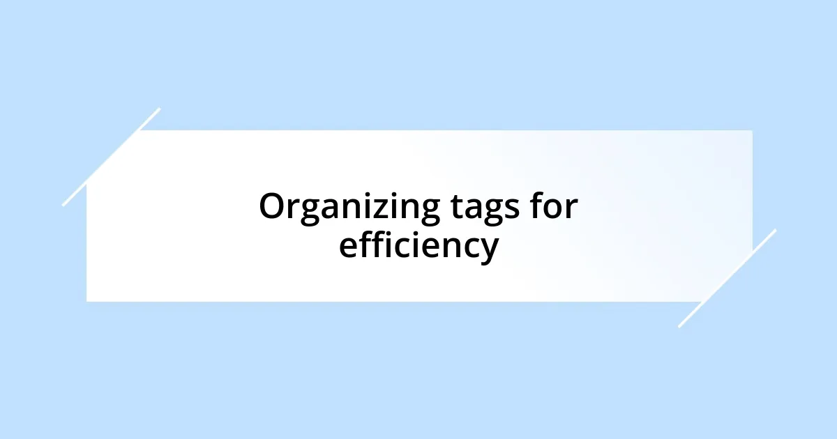 Organizing tags for efficiency