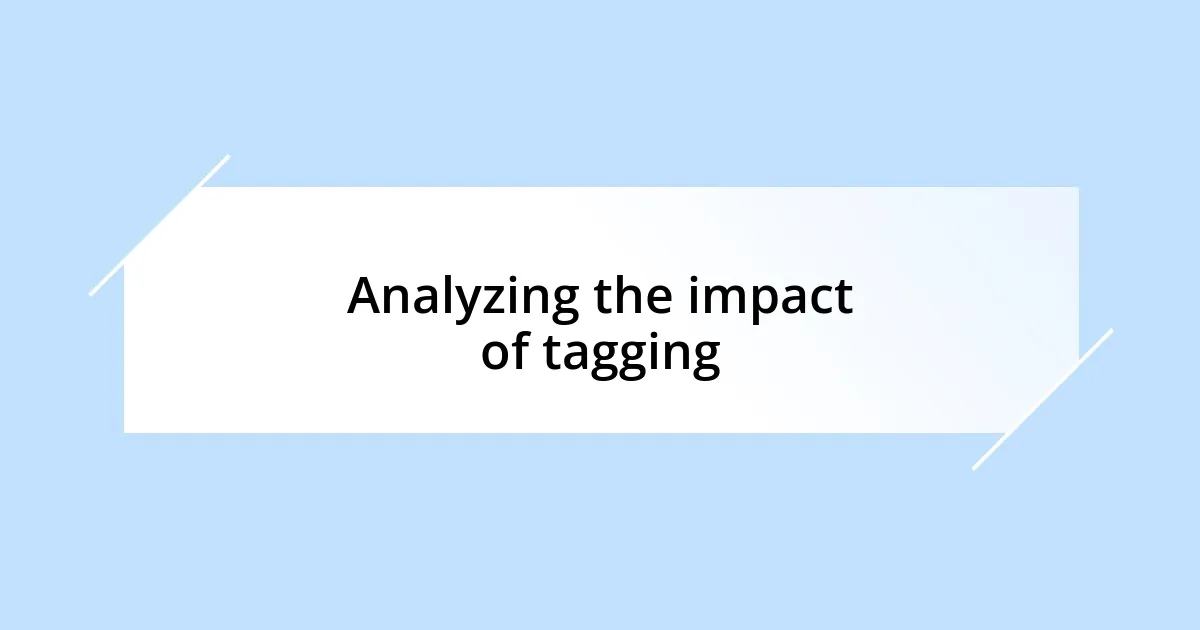 Analyzing the impact of tagging