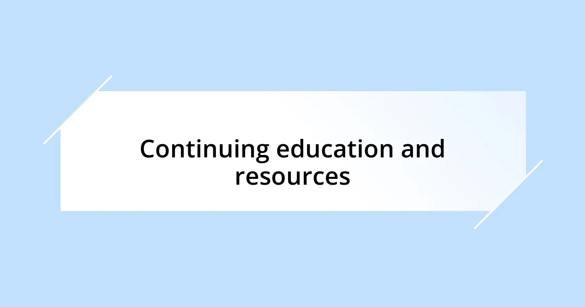 Continuing education and resources