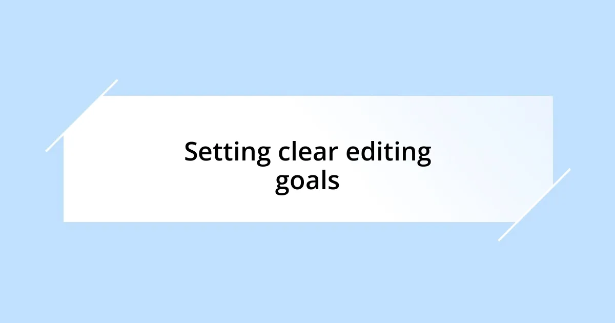 Setting clear editing goals
