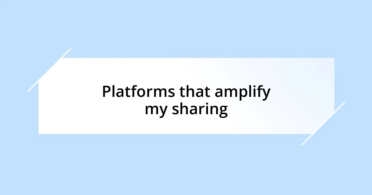 Platforms that amplify my sharing