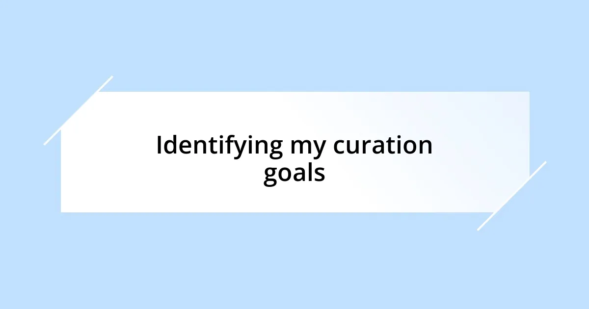 Identifying my curation goals